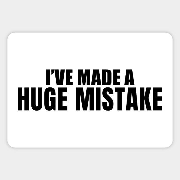 I've Made a Huge Mistake Magnet by quoteee